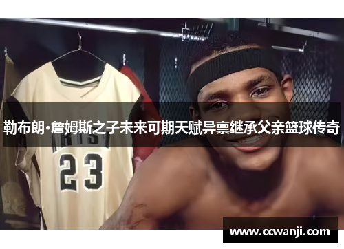 勒布朗·詹姆斯之子未来可期天赋异禀继承父亲篮球传奇