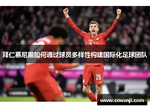 拜仁慕尼黑如何通过球员多样性构建国际化足球团队
