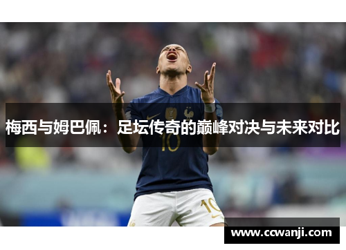 梅西与姆巴佩：足坛传奇的巅峰对决与未来对比