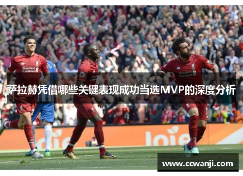 萨拉赫凭借哪些关键表现成功当选MVP的深度分析