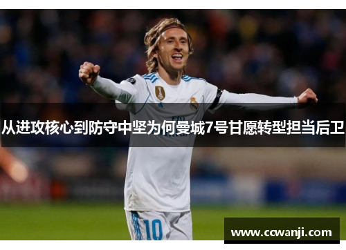 从进攻核心到防守中坚为何曼城7号甘愿转型担当后卫