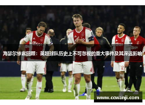 海瑟尔惨案回顾：英超球队历史上不可忽视的重大事件及其深远影响