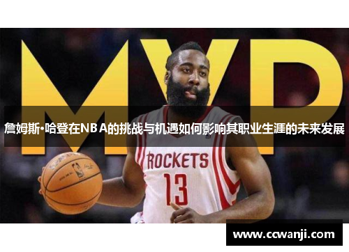 詹姆斯·哈登在NBA的挑战与机遇如何影响其职业生涯的未来发展