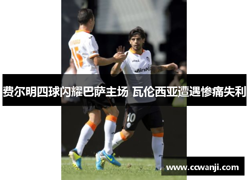 费尔明四球闪耀巴萨主场 瓦伦西亚遭遇惨痛失利